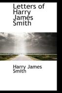 Letters Of Harry James Smith di Harry James Smith edito da Bibliolife