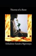 Thorns of a Rose di Sithabiso Sandra Ngwenya edito da LIGHTNING SOURCE INC