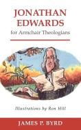 Jonathan Edwards for Armchair Theologians di James P. Byrd edito da Westminster John Knox Press
