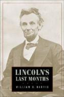 Lincoln`s Last Months di William C. Harris edito da Harvard University Press