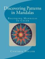 Discovering Patterns in Mandalas: Beginning Mandalas to Color di Cynthia Taylor edito da Tailor-Made Books, LLC