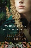 The Huntress of Thornbeck Forest di Melanie Dickerson edito da THOMAS NELSON PUB