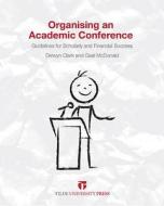 Organising An Academic Conference di Delwyn N. Clark, Gael McDonald edito da Tilde Publishing