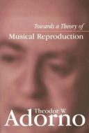 Towards a Theory of Musical Reproduction di Theodor W. Adorno edito da Polity Press