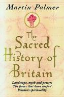 The Sacred History Of Britain di Martin Palmer edito da Little, Brown Book Group
