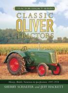 Classic Oliver Tractors History, Models, Variations And Specifications 1897-1976 di Sherry Schaefer edito da Voyageur Press Inc