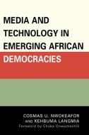 Media and Technology in Emerging African Democracies di Cosmas U. Nwokeafor, Kehbuma Langmia edito da University Press of America