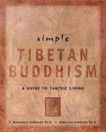Simple Tibetan Buddhism di C. Alexander Simpkins, Annellen M. Simpkins edito da Tuttle Publishing