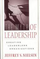 The Myth Of Leadership di Jeffrey S. Nielsen edito da Nicholas Brealey Publishing