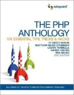 The PHP Anthology: 101 Essential Tips, Tricks & Hacks di Ben Balbo, Harry Fuecks, Davey Shafik edito da Site Point