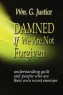 Damned If We Are Not Forgiven di William G. Justice edito da Global Educational Advance, Inc.