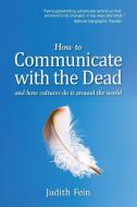 How to Communicate with the Dead: and how cultures do it around the world di Judith Fein edito da LIGHTNING SOURCE INC