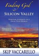 Finding God in Silicon Valley--Spiritual Journeys in a High-Tech World di Skip Vaccarello edito da Creative Team Publishing