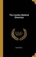 The London Medical Directory di Anonymous edito da WENTWORTH PR