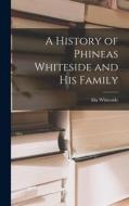 A History of Phineas Whiteside and His Family di Ida Whiteside edito da LIGHTNING SOURCE INC