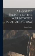 A CONCISE HISTORY OF THE WAR BETWEEN JAP di JUKICHI 1862 INOUYE edito da LIGHTNING SOURCE UK LTD