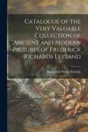 Catalogue Of The Very Valuable Collection Of Ancient And Modern Pictures Of Frederick Richards Leyland edito da Legare Street Press