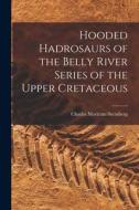 Hooded Hadrosaurs of the Belly River Series of the Upper Cretaceous di Charles Mortram Sternberg edito da LIGHTNING SOURCE INC