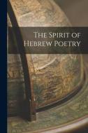 The Spirit of Hebrew Poetry di Anonymous edito da LEGARE STREET PR