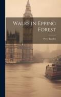 Walks in Epping Forest di Percy Lindley edito da LEGARE STREET PR