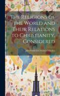 The Religions of the World and Their Relations to Christianity, Considered di John Frederick Denison Maurice edito da LEGARE STREET PR
