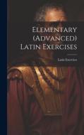Elementary (Advanced) Latin Exercises di Latin Exercises edito da LEGARE STREET PR