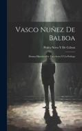 Vasco Nuñez De Balboa: Drama Histórico En Tres Actos Y Un Prólogo di Pedro Novo Y. de Cólson edito da LEGARE STREET PR