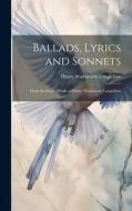Ballads, Lyrics and Sonnets: From the Poetic Works of Henry Wadsworth Longfellow di Henry Wadsworth Longfellow edito da LEGARE STREET PR