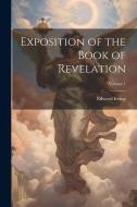 Exposition of the Book of Revelation; Volume 1 di Edward Irving edito da LEGARE STREET PR