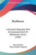 Beethoven: A Dramatic Biography with an Accompaniment of Beethoven's Music (1909) di Rene Fauchois edito da Kessinger Publishing
