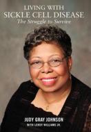 Living with Sickle Cell Disease: The Struggle to Survive di Judy Gray Johnson, Jr. Leroy Williams edito da Lulu.com