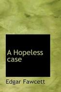 A Hopeless Case di Edgar Fawcett edito da Bibliolife