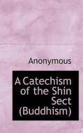 A Catechism Of The Shin Sect (buddhism) di Anonymous edito da Bibliolife