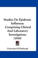 Studies on Epidemic Influenza: Comprising Clinical and Laboratory Investigations (1919) di Of Pittsburgh University of Pittsburgh, University of Pittsburgh edito da Kessinger Publishing