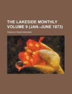 The Lakeside Monthly Volume 9 (Jan.-June 1873) di Francis Fisher Browne edito da Rarebooksclub.com