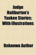 Judge Haliburton's Yankee Stories; With Illustrations di Unknown Author, Thomas Chandler Haliburton edito da General Books Llc