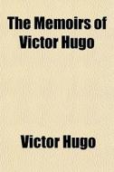 The Memoirs Of Victor Hugo di Victor Hugo edito da General Books Llc