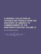 A General Collection of Voyages and Travels from the Discovery of America to Commencement of the Nineteenth Century Volume 12 di William Fordyce Mavor edito da Rarebooksclub.com