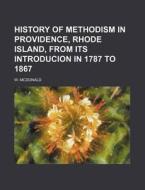 History Of Methodism In Providence, Rhod di W. Mcdonald edito da Rarebooksclub.com