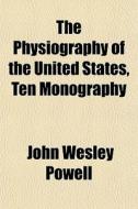 The Physiography Of The United States, T di John Wesley Powell edito da General Books