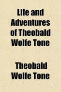 Life And Adventures Of Theobald Wolfe To di Theobald Wolfe Tone edito da General Books