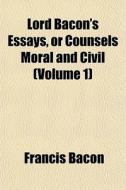 Lord Bacon's Essays, Or Counsels Moral A di Francis Bacon edito da General Books