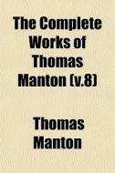 The Complete Works Of Thomas Manton (v.8) di Thomas Manton edito da General Books Llc