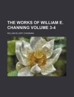 The Works Of William E. Channing 3-4 di William Ellery Channing edito da Rarebooksclub.com