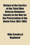 History Of The Service Of The Third Ohio di Cavalry D. Reg Ohio Cavalry D. Regiment edito da General Books