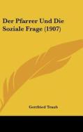 Der Pfarrer Und Die Soziale Frage (1907) di Gottfried Traub edito da Kessinger Publishing