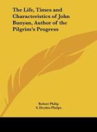 The Life, Times and Characteristics of John Bunyan, Author of the Pilgrim's Progress di Robert Philip, S. Dryden Phelps edito da Kessinger Publishing