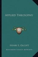 Applied Theosophy di Henry Steel Olcott edito da Kessinger Publishing