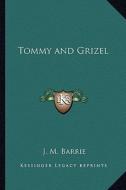 Tommy and Grizel di James Matthew Barrie edito da Kessinger Publishing
