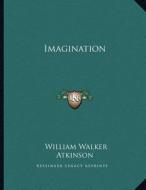 Imagination di William Walker Atkinson edito da Kessinger Publishing